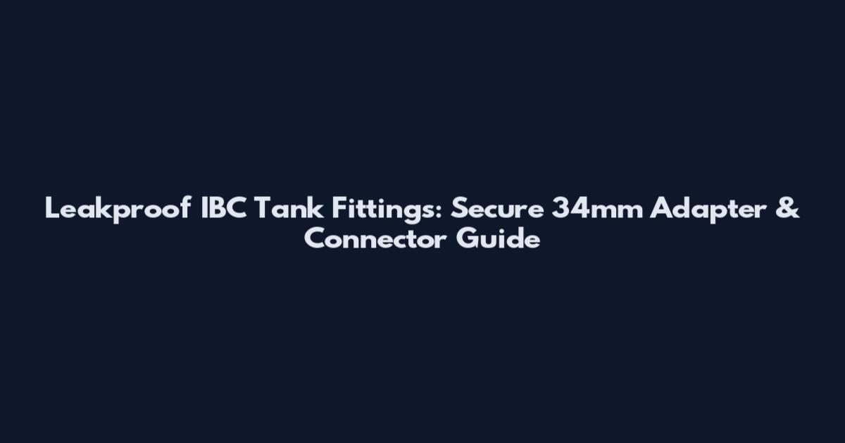 Leakproof IBC Tank Fittings: Secure 34mm Adapter & Connector Guide