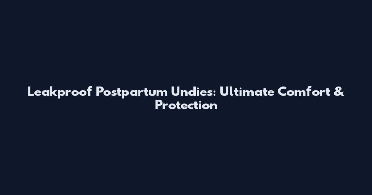 Leakproof Postpartum Undies: Ultimate Comfort & Protection