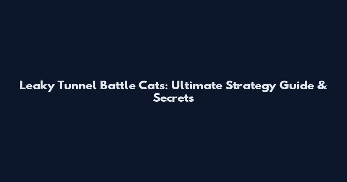 Leaky Tunnel Battle Cats: Ultimate Strategy Guide & Secrets