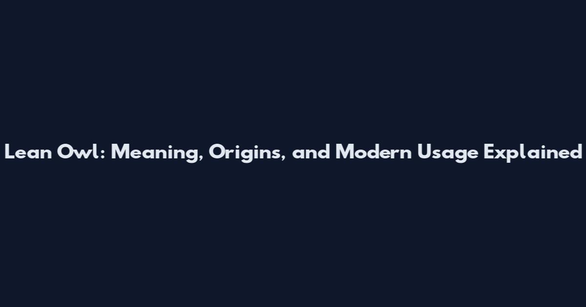 Lean Owl: Meaning, Origins, and Modern Usage Explained