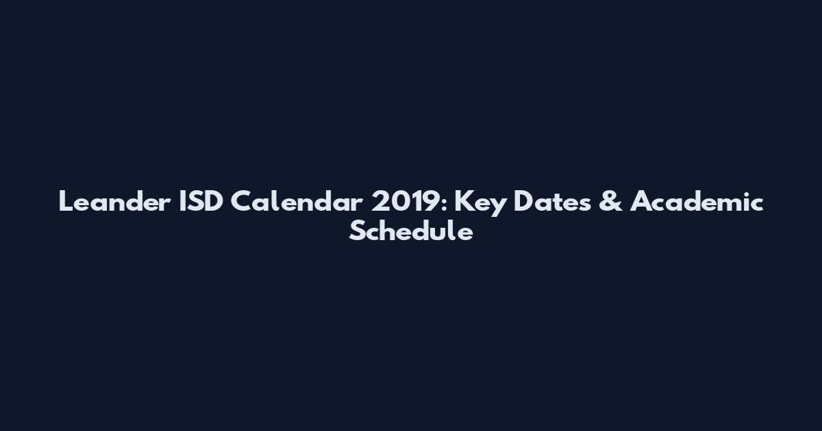Leander ISD Calendar 2019: Key Dates & Academic Schedule