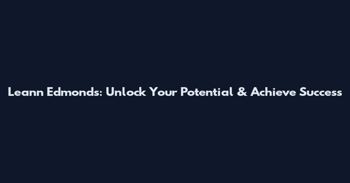 Leann Edmonds: Unlock Your Potential & Achieve Success
