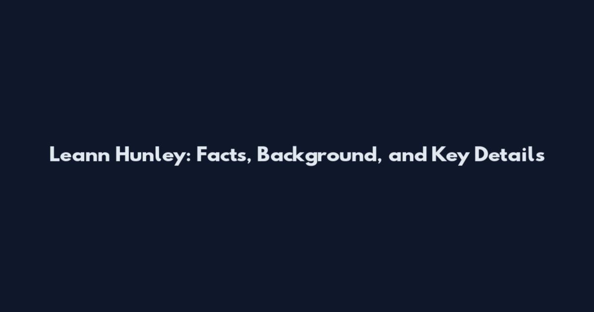 Leann Hunley: Facts, Background, and Key Details