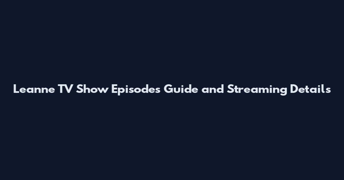 Leanne TV Show Episodes Guide and Streaming Details