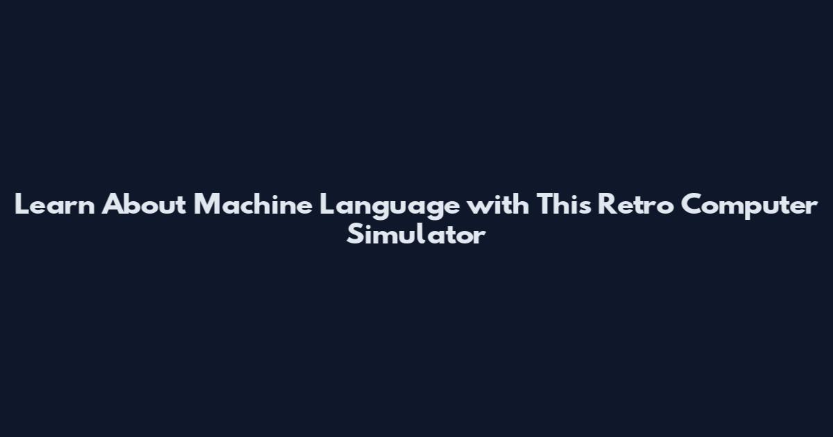 Learn About Machine Language with This Retro Computer Simulator