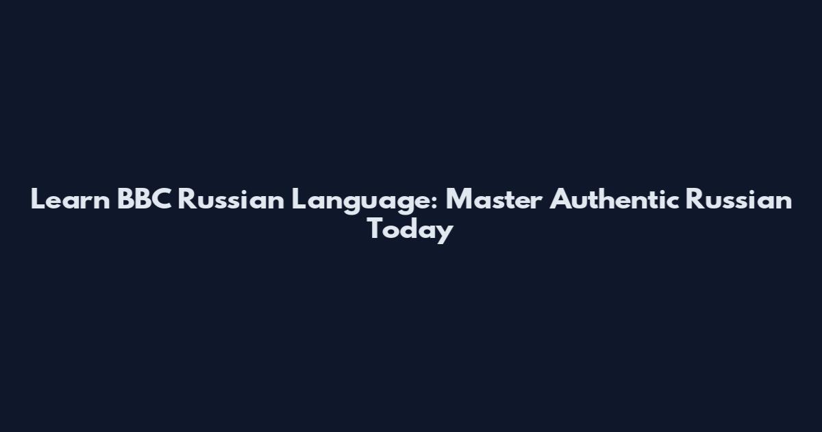 Learn BBC Russian Language: Master Authentic Russian Today