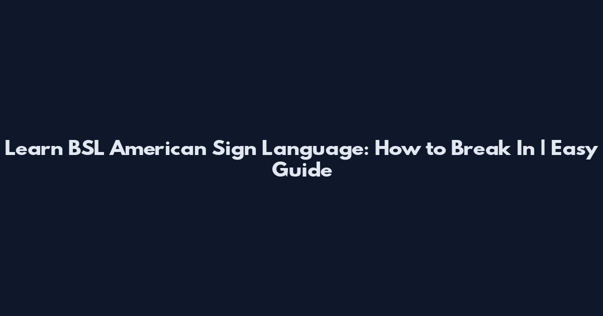 Learn BSL American Sign Language: How to Break In | Easy Guide