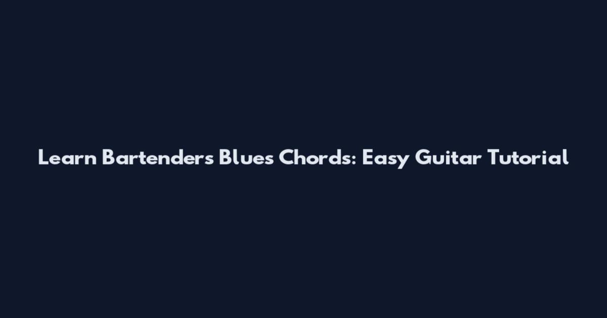 Learn Bartender's Blues Chords: Easy Guitar Tutorial