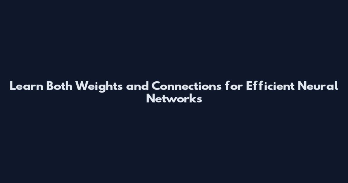 Learn Both Weights and Connections for Efficient Neural Networks