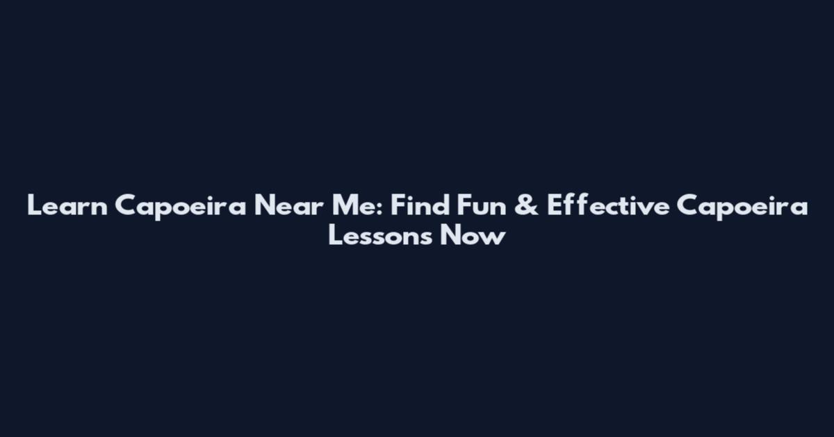 Learn Capoeira Near Me: Find Fun & Effective Capoeira Lessons Now
