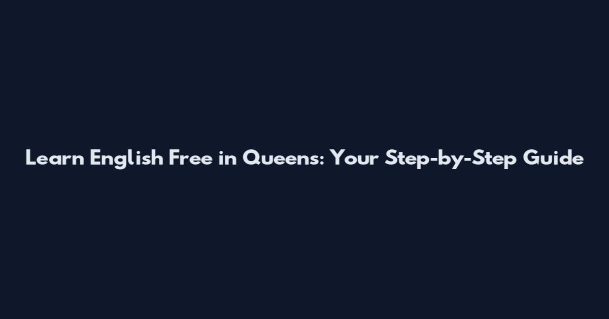 Learn English Free in Queens: Your Step-by-Step Guide