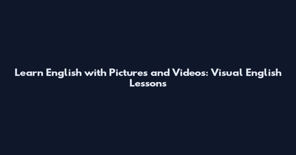 Learn English with Pictures and Videos: Visual English Lessons