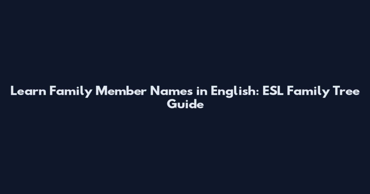 Learn Family Member Names in English: ESL Family Tree Guide