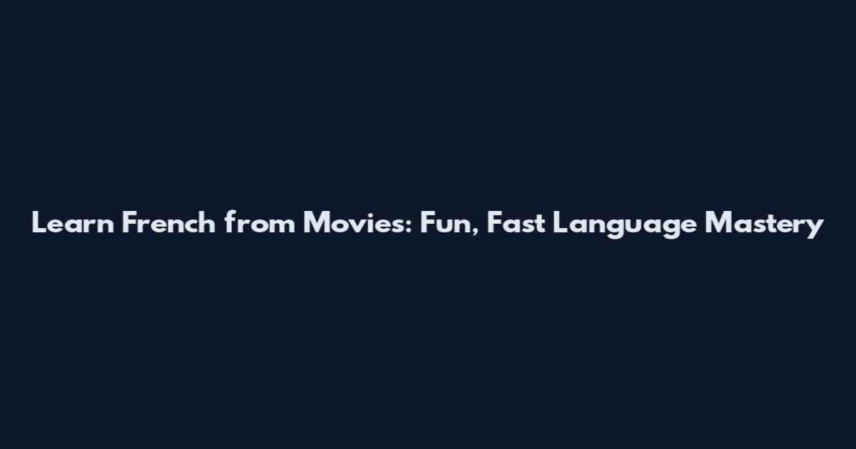 Learn French from Movies: Fun, Fast Language Mastery