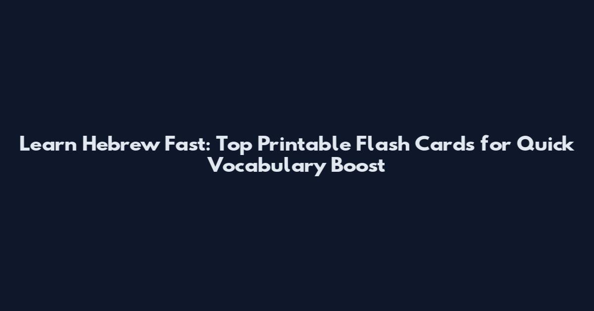 Learn Hebrew Fast: Top Printable Flash Cards for Quick Vocabulary Boost
