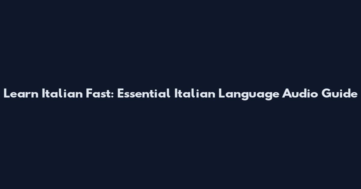 Learn Italian Fast: Essential Italian Language Audio Guide