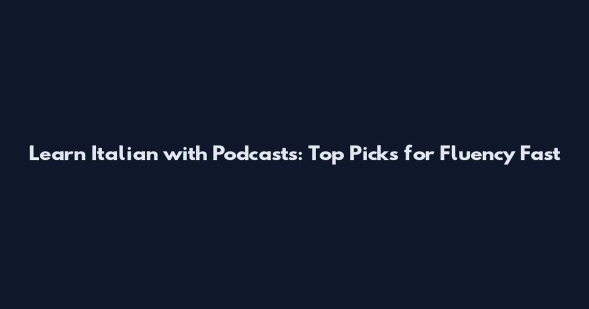 Learn Italian with Podcasts: Top Picks for Fluency Fast