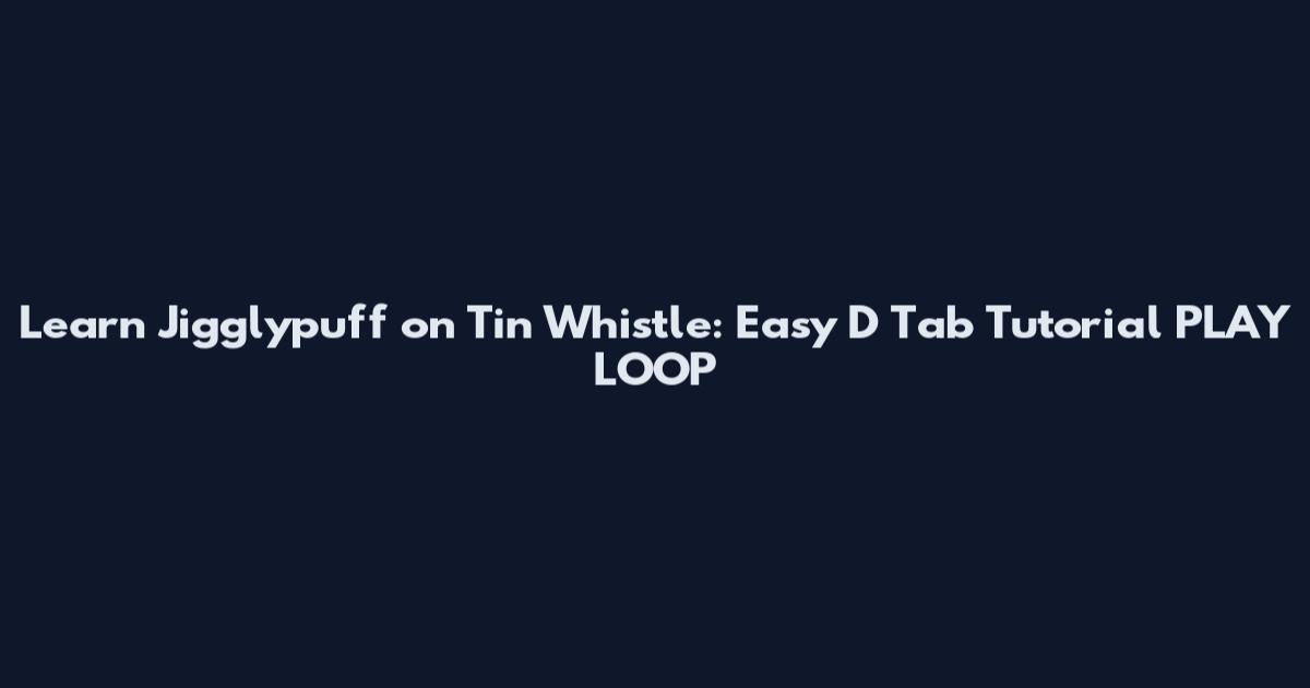 Learn Jigglypuff on Tin Whistle: Easy D Tab Tutorial_PLAY_LOOP