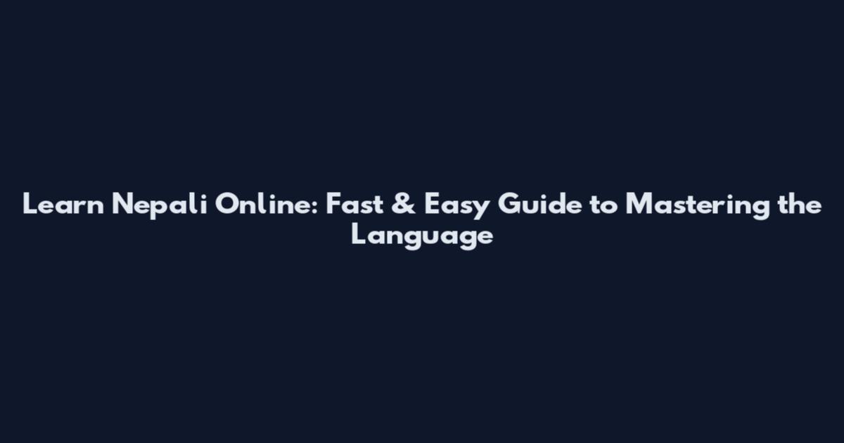 Learn Nepali Online: Fast & Easy Guide to Mastering the Language