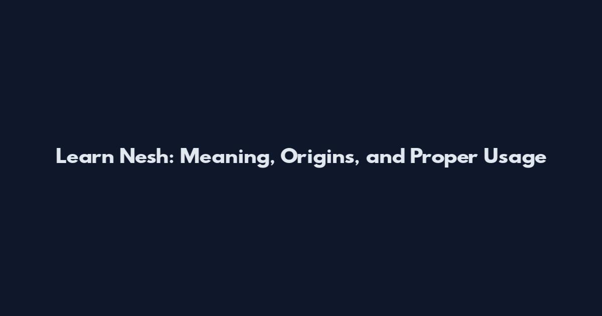 Learn Nesh: Meaning, Origins, and Proper Usage