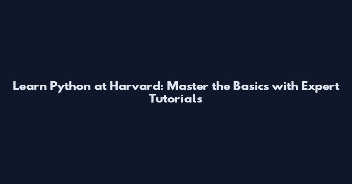 Learn Python at Harvard: Master the Basics with Expert Tutorials