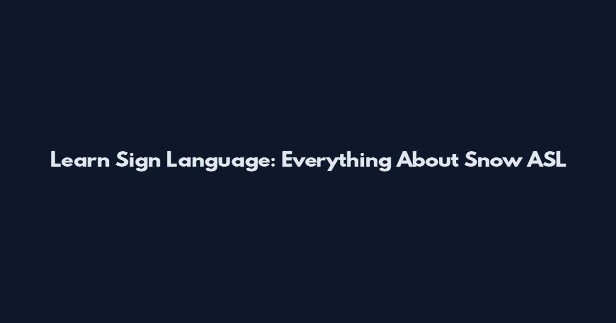Learn Sign Language: Everything About Snow ASL