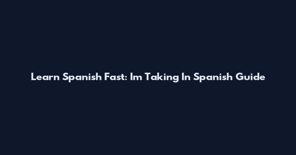 Learn Spanish Fast: I'm Taking In Spanish Guide