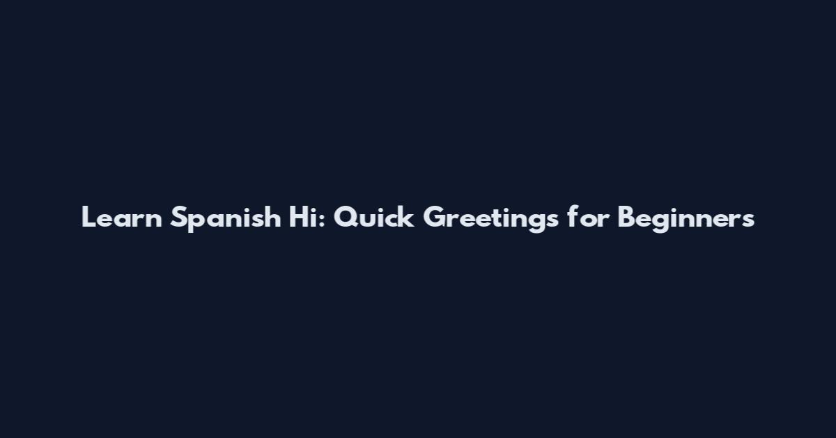 Learn Spanish Hi: Quick Greetings for Beginners