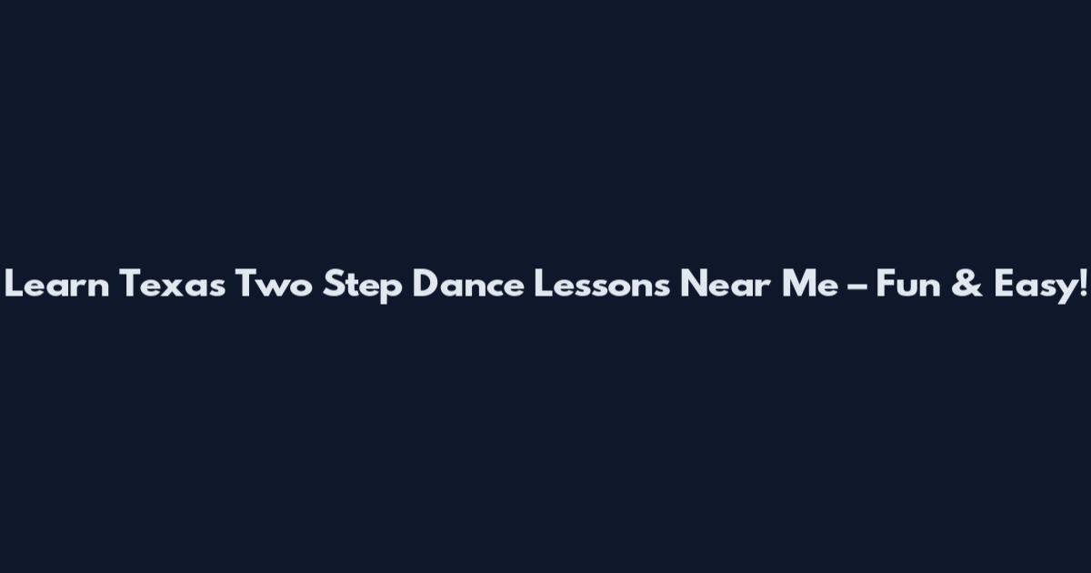 Learn Texas Two Step Dance Lessons Near Me – Fun & Easy!
