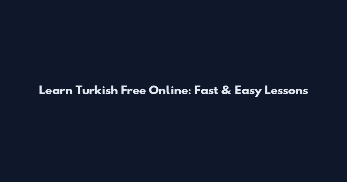 Learn Turkish Free Online: Fast & Easy Lessons