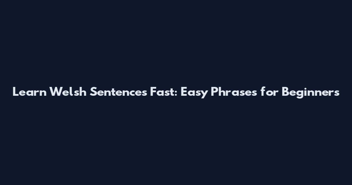 Learn Welsh Sentences Fast: Easy Phrases for Beginners