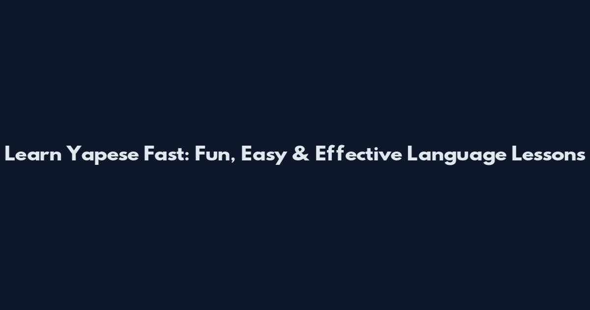 Learn Yapese Fast: Fun, Easy & Effective Language Lessons