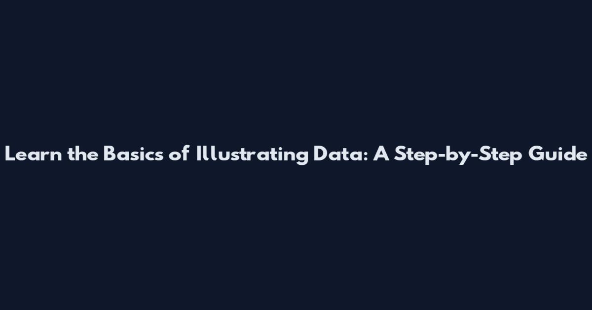 Learn the Basics of Illustrating Data: A Step-by-Step Guide