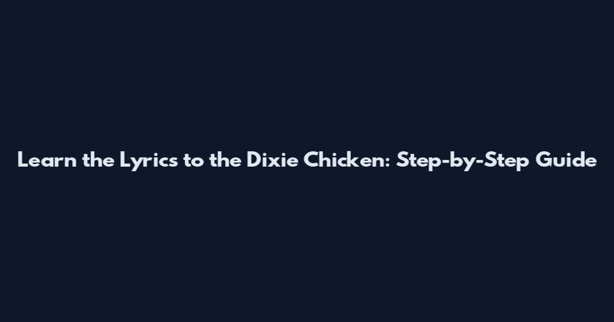 Learn the Lyrics to the Dixie Chicken: Step-by-Step Guide