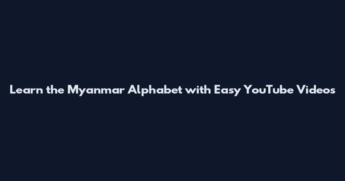 Learn the Myanmar Alphabet with Easy YouTube Videos