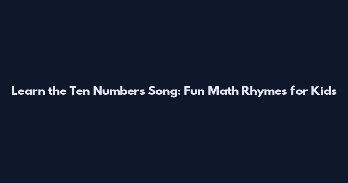 Learn the Ten Numbers Song: Fun Math Rhymes for Kids
