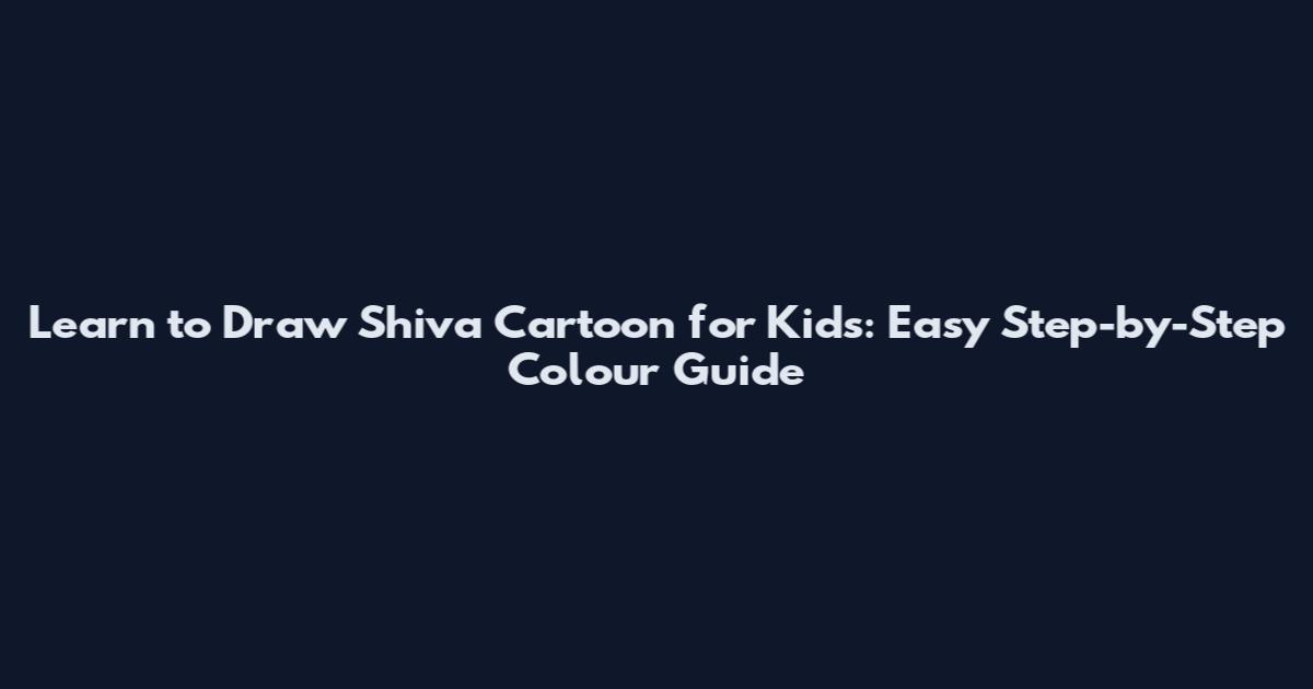 Learn to Draw Shiva Cartoon for Kids: Easy Step-by-Step Colour Guide