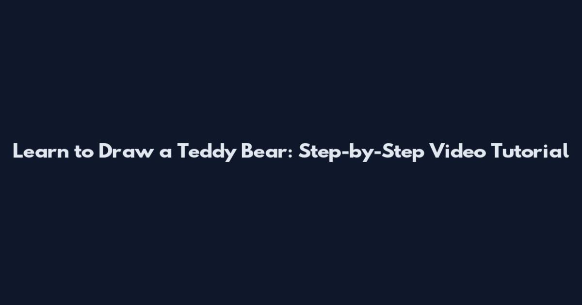 Learn to Draw a Teddy Bear: Step-by-Step Video Tutorial