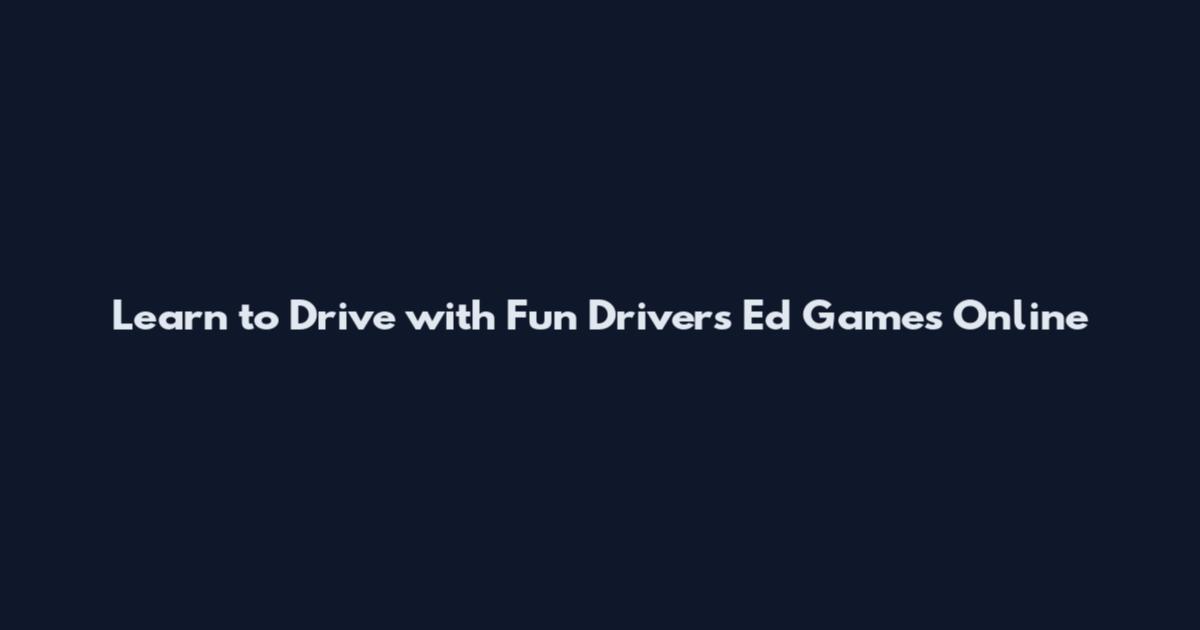 Learn to Drive with Fun Drivers Ed Games Online