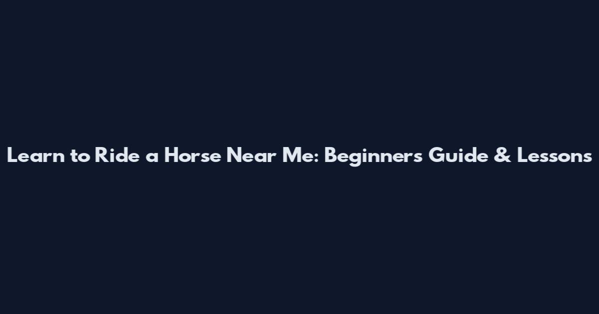 Learn to Ride a Horse Near Me: Beginner's Guide & Lessons