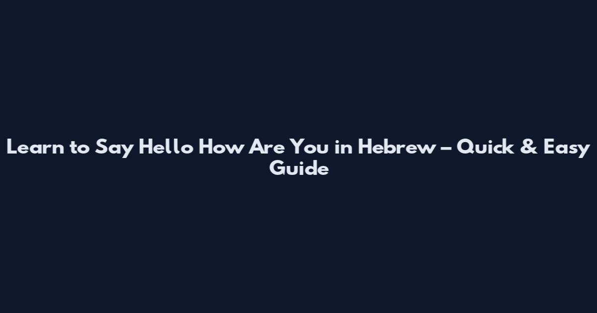 Learn to Say Hello How Are You in Hebrew – Quick & Easy Guide
