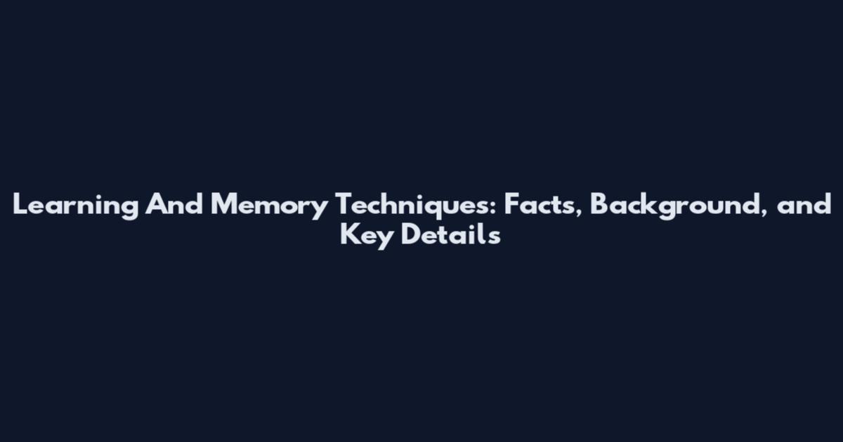 Learning And Memory Techniques: Facts, Background, and Key Details