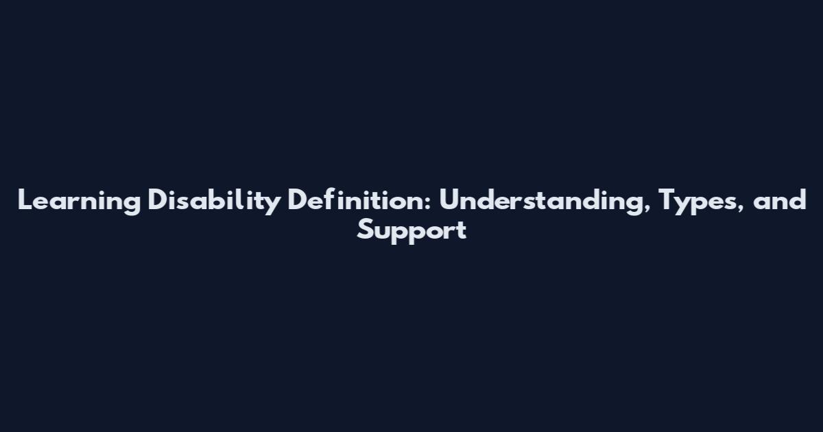 Learning Disability Definition: Understanding, Types, and Support