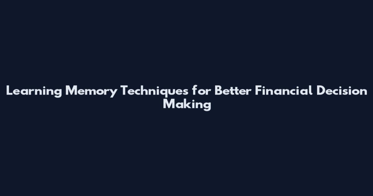 Learning Memory Techniques for Better Financial Decision Making