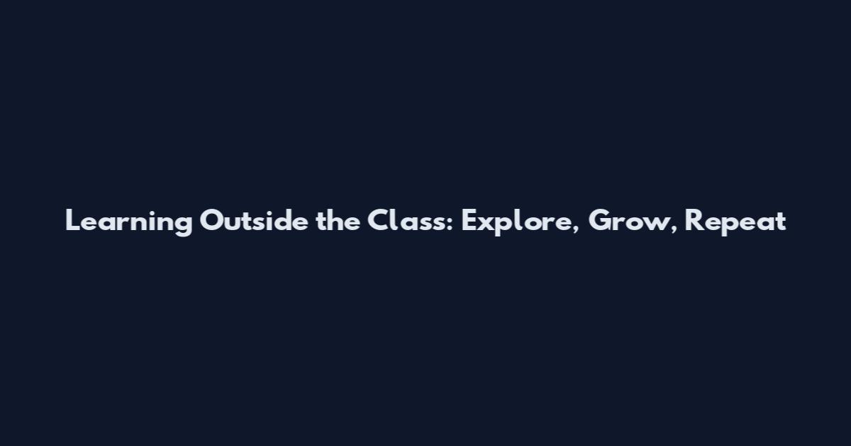 Learning Outside the Class: Explore, Grow, Repeat
