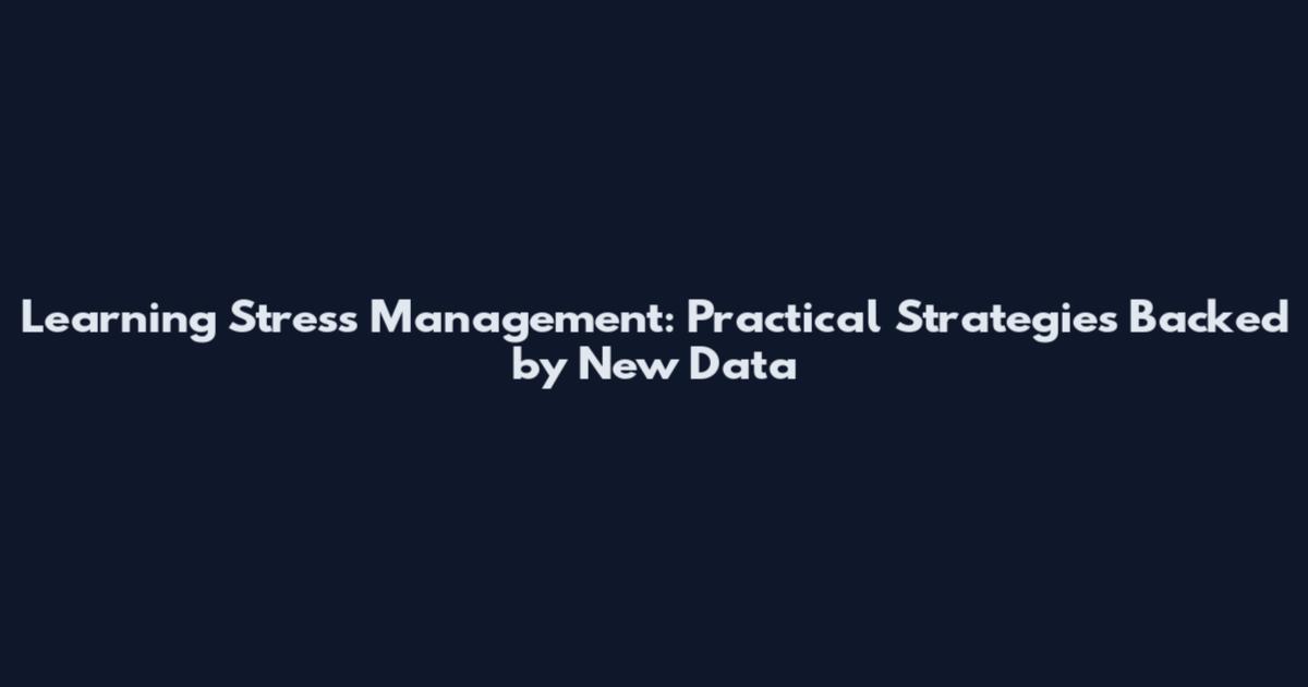 Learning Stress Management: Practical Strategies Backed by New Data
