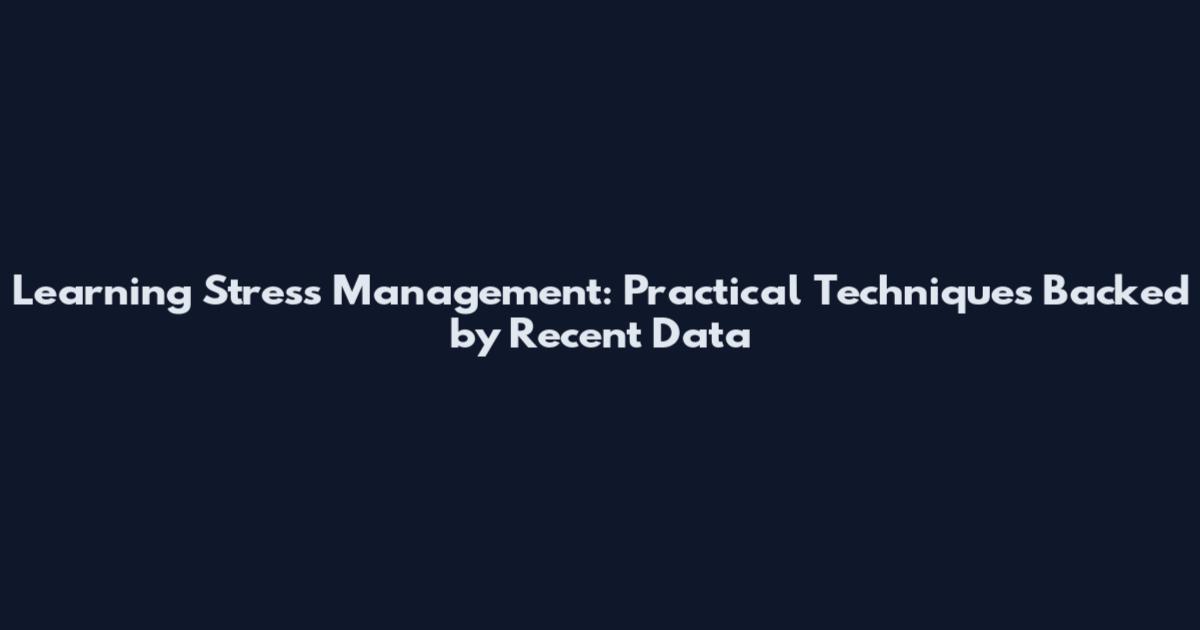 Learning Stress Management: Practical Techniques Backed by Recent Data