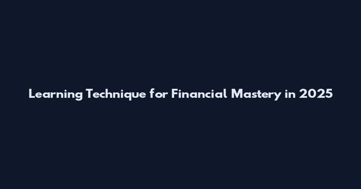 Learning Technique for Financial Mastery in 2025