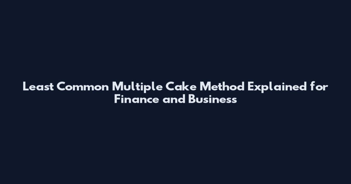 Least Common Multiple Cake Method Explained for Finance and Business