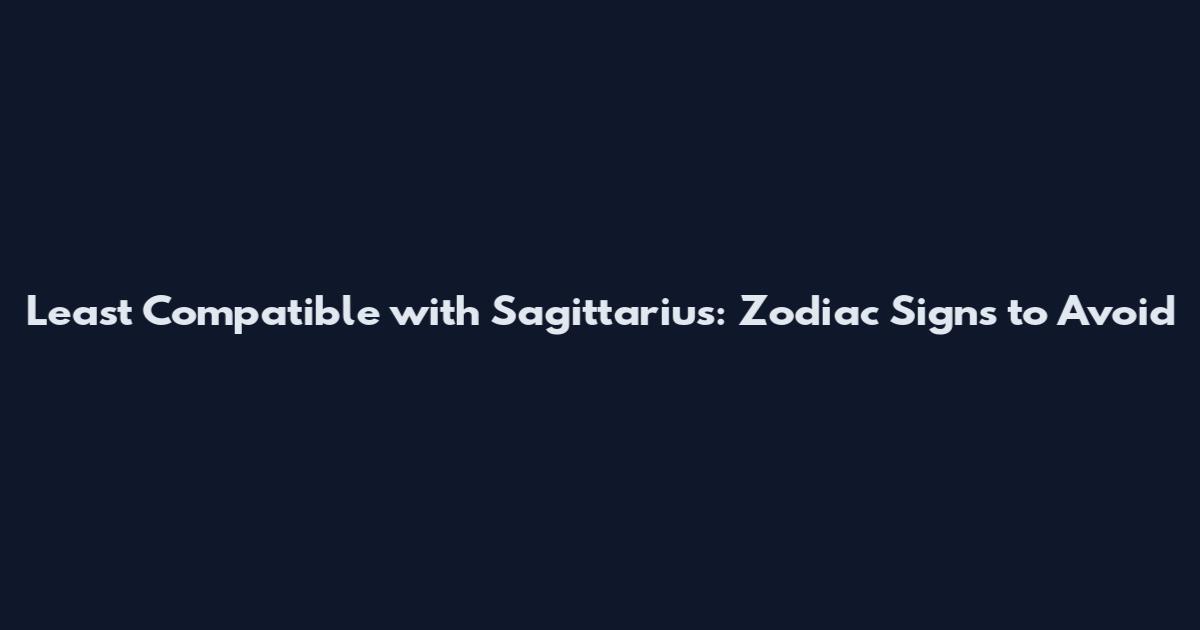 Least Compatible with Sagittarius: Zodiac Signs to Avoid